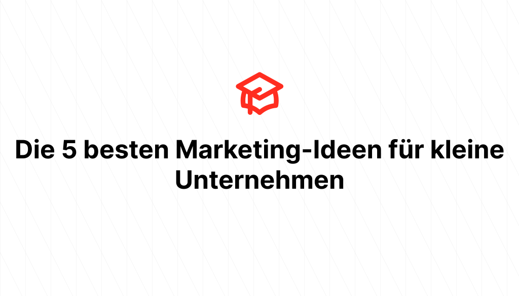 Die 5 besten Marketing-Ideen für kleine Unternehmen