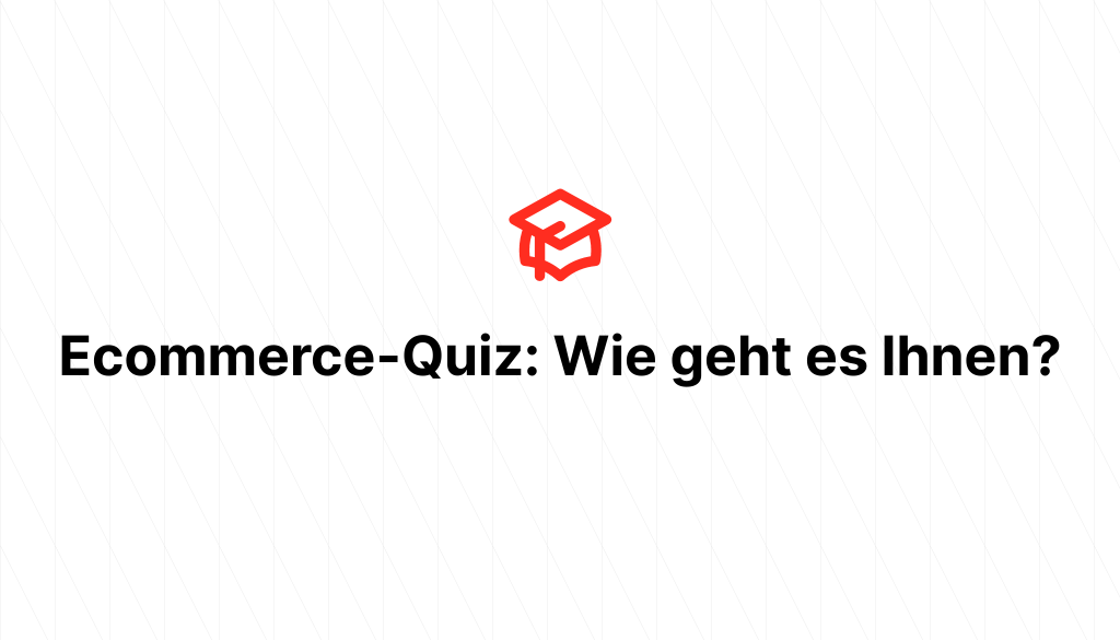Ecommerce-Quiz: Wie geht es Ihnen?