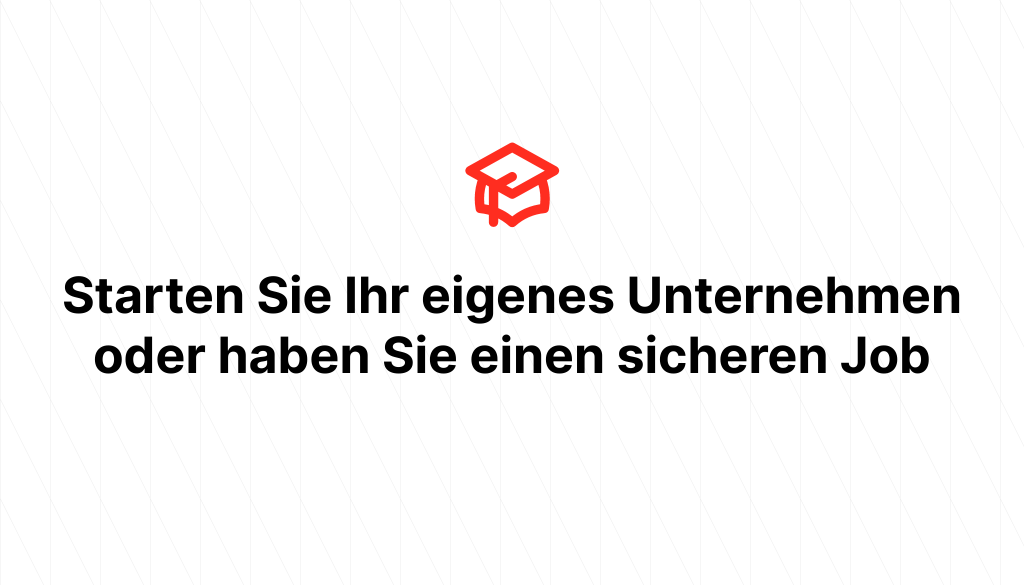 Starten Sie Ihr eigenes Unternehmen oder haben Sie einen sicheren Job