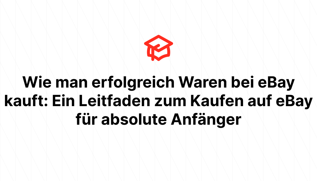 Wie man erfolgreich Waren bei eBay kauft: Ein Leitfaden zum Kaufen auf eBay für absolute Anfänger